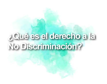 ¿Qué es el derecho a la No Discriminación?